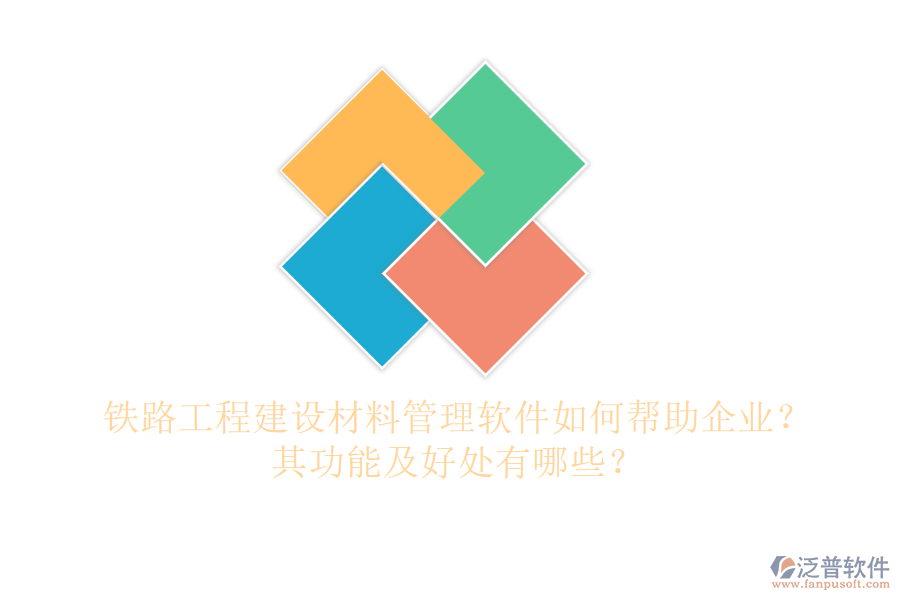 鐵路工程建設材料管理軟件如何幫助企業(yè)？其功能及好處有哪些？