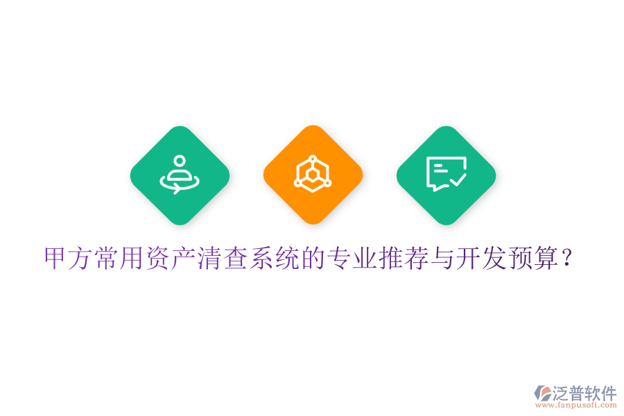 甲方常用資產(chǎn)清查系統(tǒng)的專業(yè)推薦與開發(fā)預算？