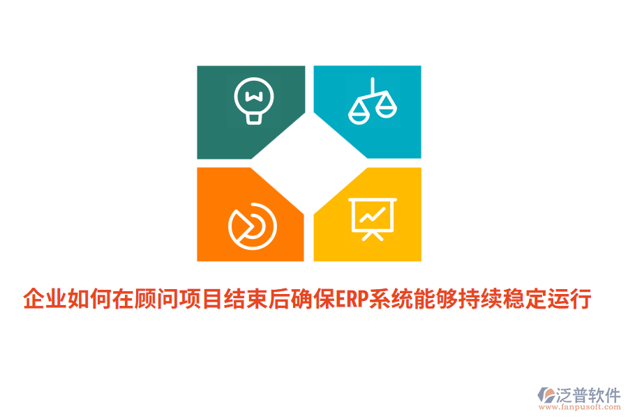企業(yè)如何在顧問項目結(jié)束后確保ERP系統(tǒng)能夠持續(xù)穩(wěn)定運行？