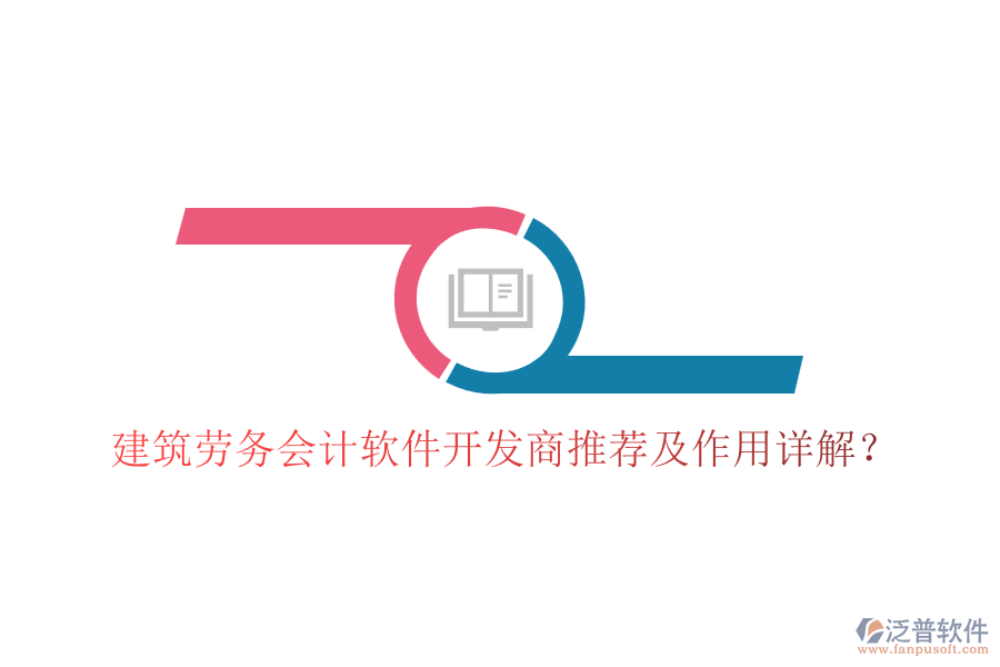 建筑勞務(wù)會計軟件開發(fā)商推薦及作用詳解？