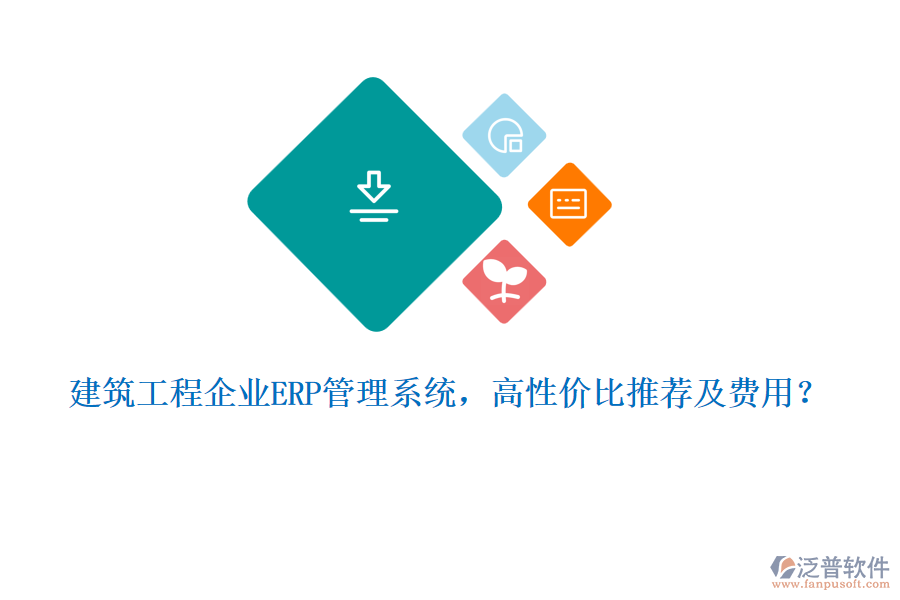建筑工程企業(yè)ERP管理系統(tǒng)，高性價(jià)比推薦及費(fèi)用？