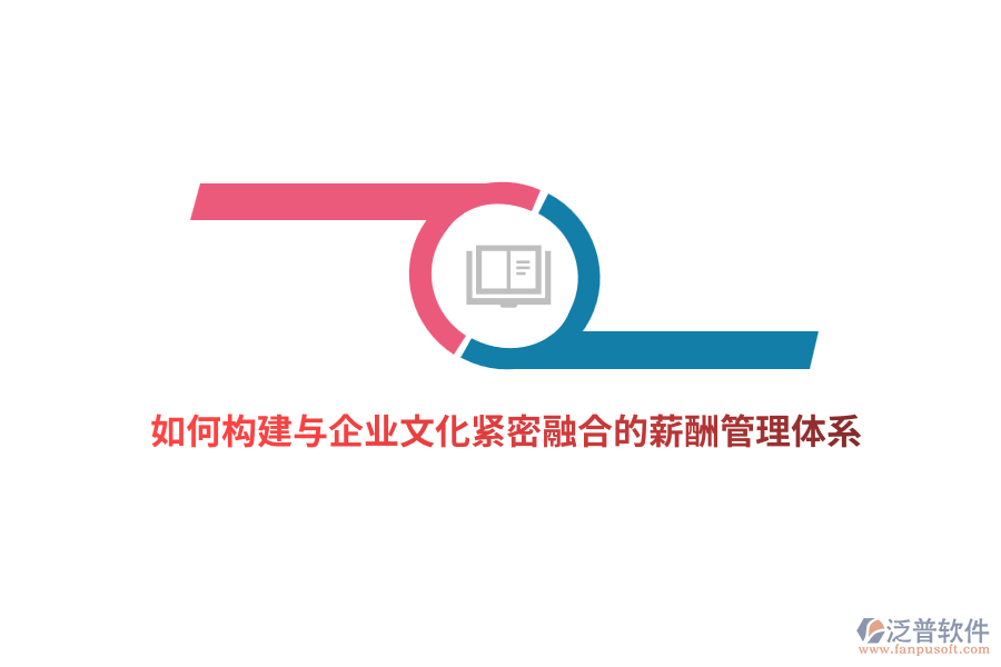 如何構(gòu)建與企業(yè)文化緊密融合的薪酬管理體系？