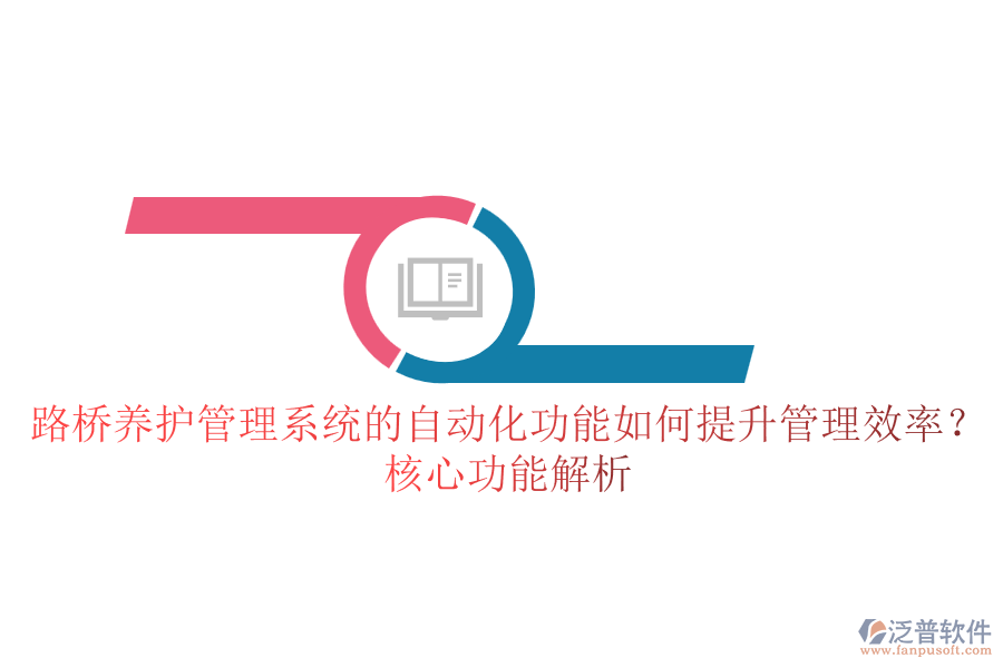 路橋養(yǎng)護管理系統(tǒng)的自動化功能如何提升管理效率？核心功能解析