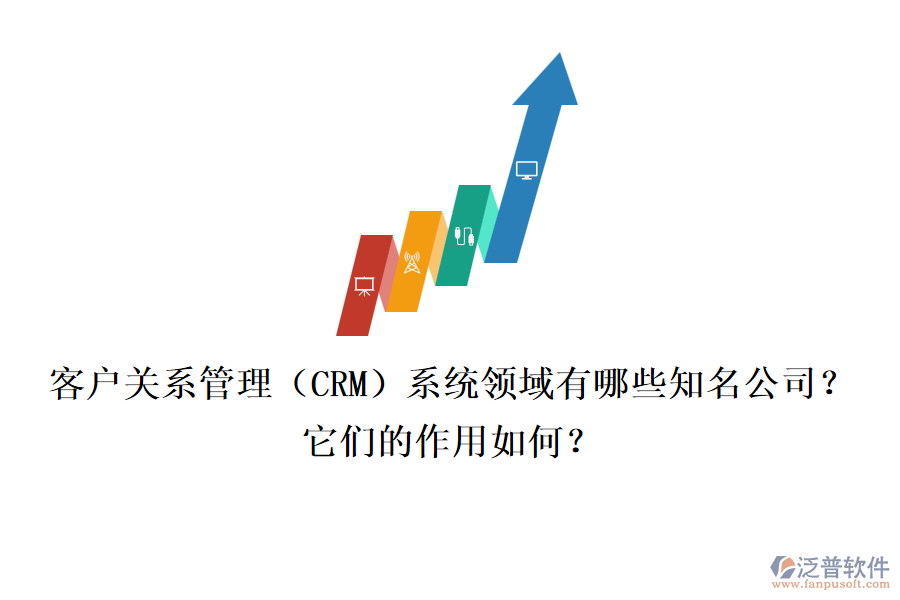 客戶關(guān)系管理（CRM）系統(tǒng)領(lǐng)域有哪些知名公司？它們的作用如何？