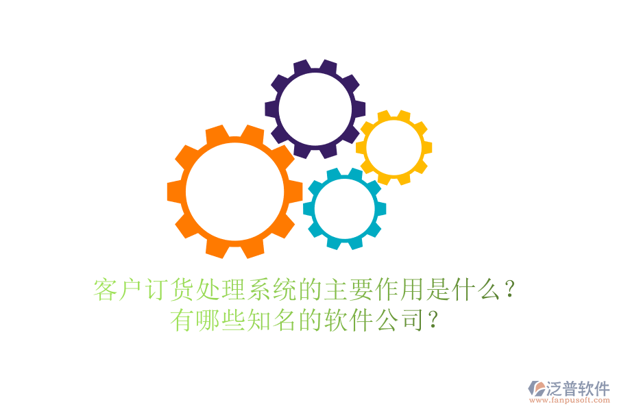 客戶訂貨處理系統(tǒng)的主要作用是什么？有哪些知名的軟件公司？