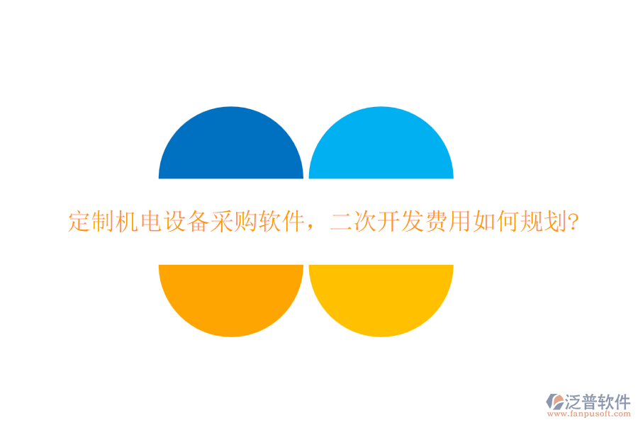 定制機(jī)電設(shè)備采購軟件，二次開發(fā)費(fèi)用如何規(guī)劃?