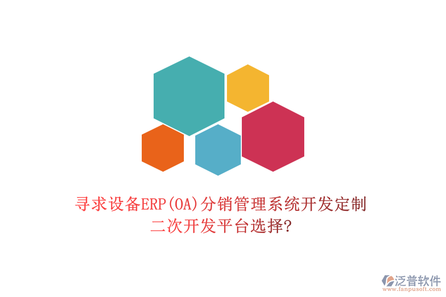 尋求設備ERP(OA)分銷管理系統(tǒng)開發(fā)定制，二次開發(fā)平臺選擇?