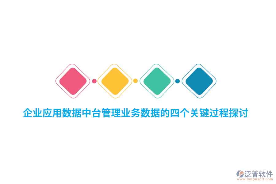 企業(yè)應(yīng)用數(shù)據(jù)中臺管理業(yè)務(wù)數(shù)據(jù)的四個關(guān)鍵過程探討