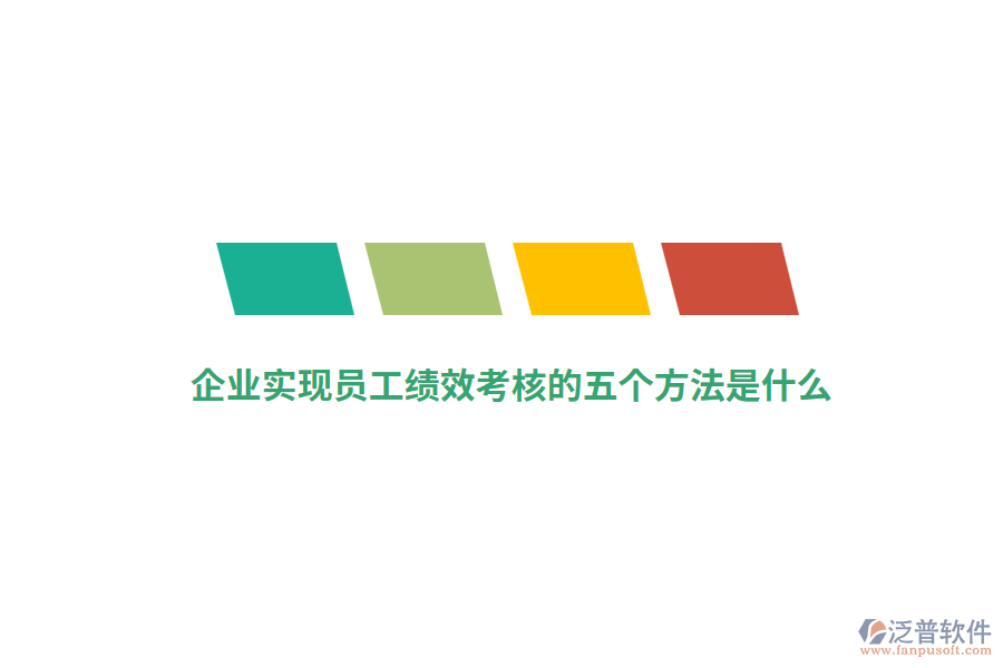 企業(yè)實(shí)現(xiàn)員工績(jī)效考核的五個(gè)方法是什么？