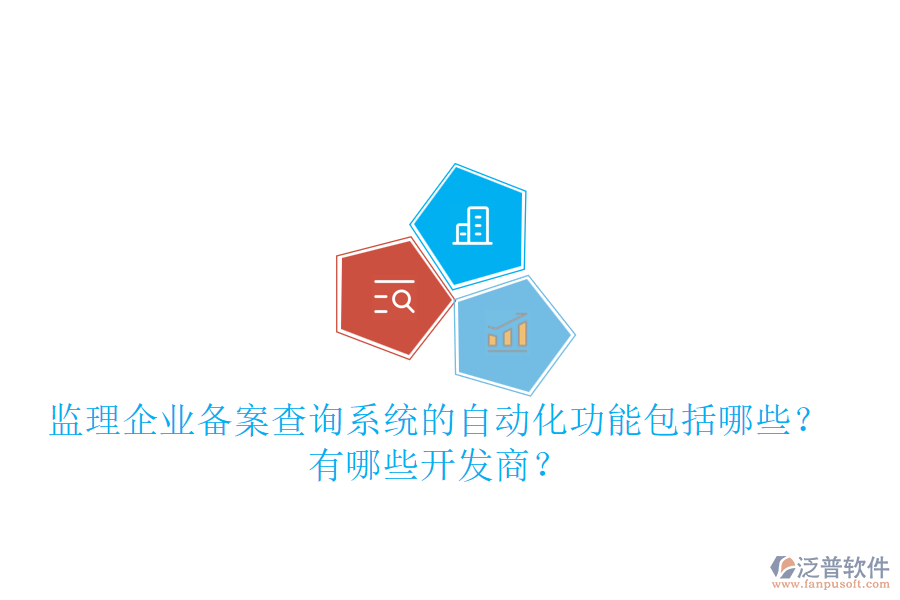 監(jiān)理企業(yè)備案查詢系統(tǒng)的自動化功能包括哪些？有哪些開發(fā)商？