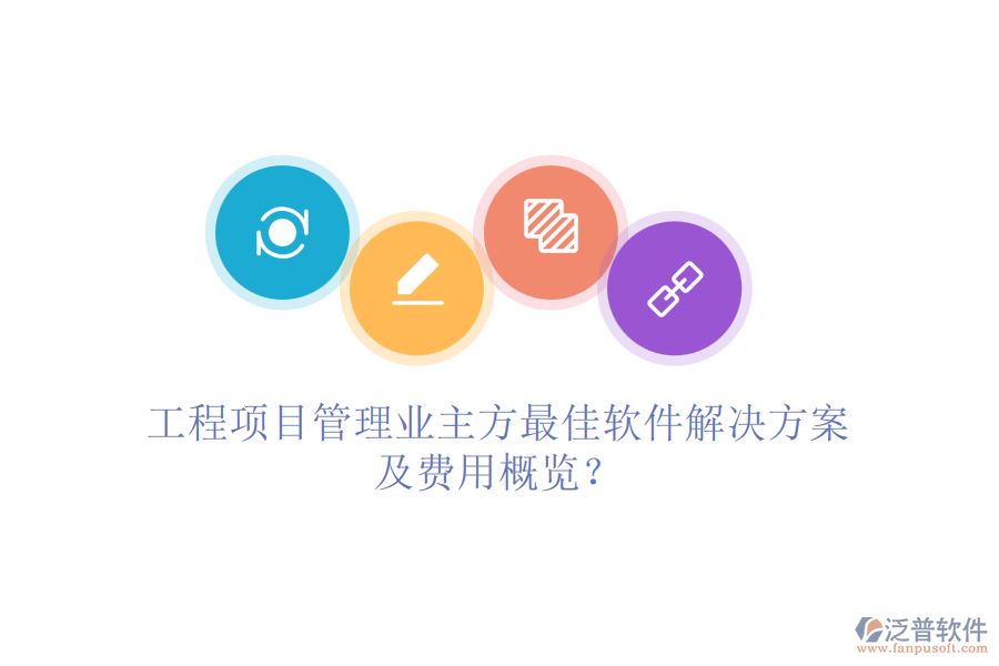 工程項目管理業(yè)主方最<a href=http://napavibes.com/storage/jiayi/ target=_blank class=infotextkey>佳軟</a>件解決方案及費用概覽？