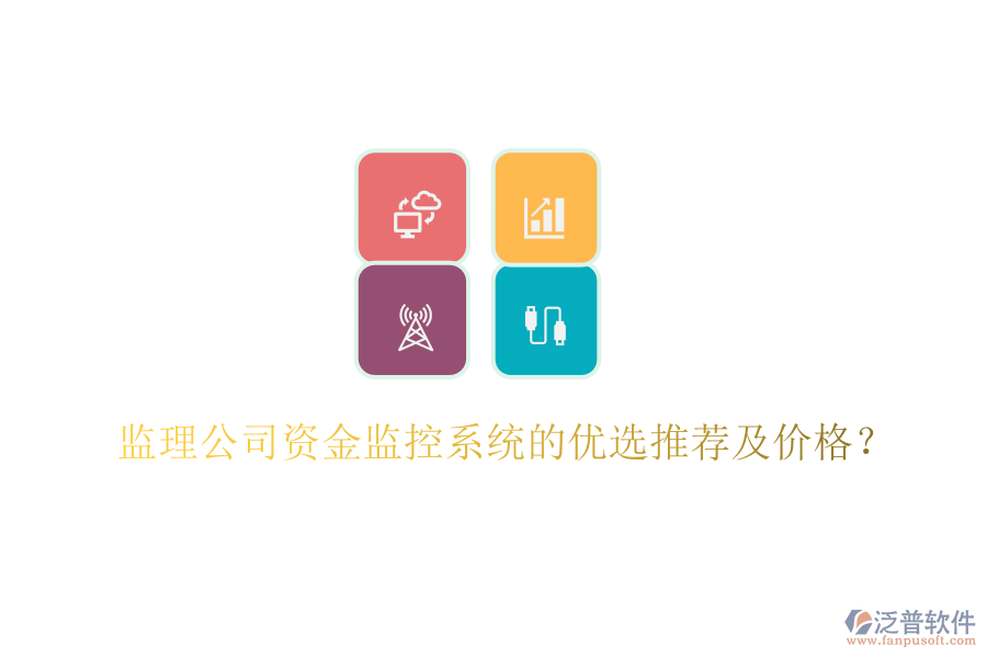 監(jiān)理公司資金監(jiān)控系統(tǒng)的優(yōu)選推薦及價(jià)格？