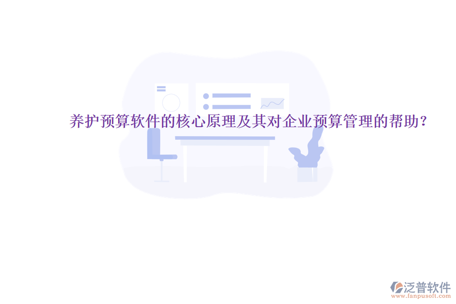 養(yǎng)護(hù)預(yù)算軟件的核心原理及其對(duì)企業(yè)預(yù)算管理的幫助？