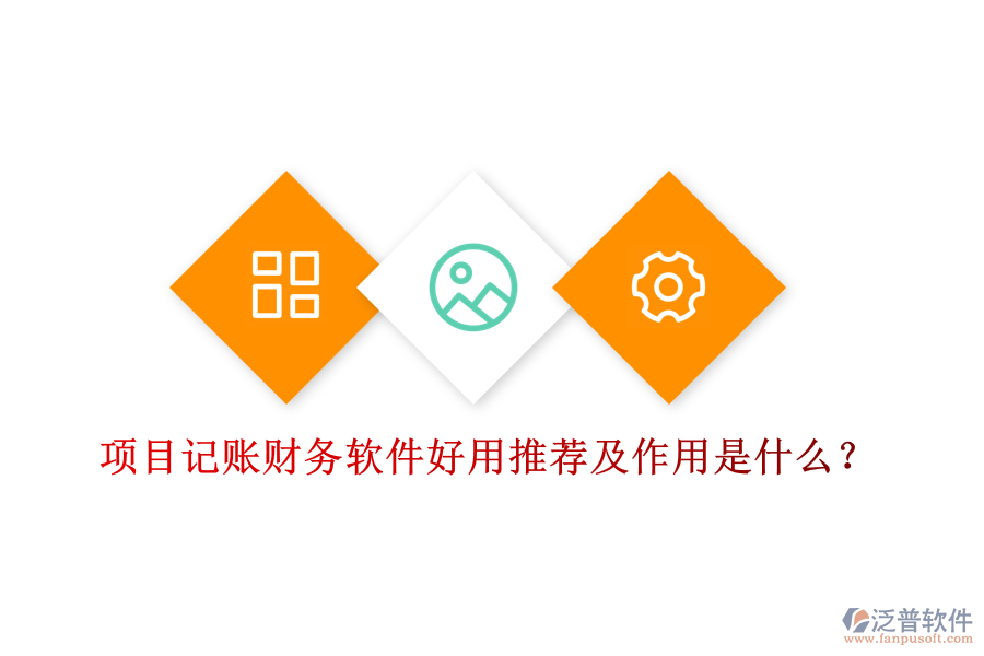 項(xiàng)目記賬財(cái)務(wù)軟件好用推薦及作用是什么？