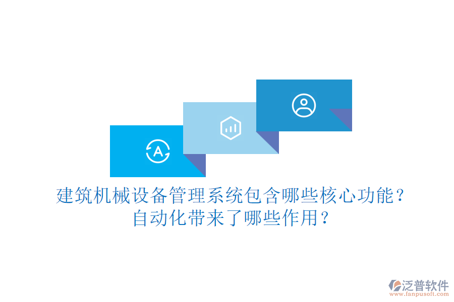建筑機(jī)械設(shè)備管理系統(tǒng)包含哪些核心功能？自動化帶來了哪些作用？
