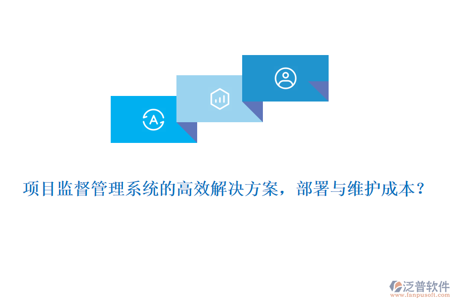 項目監(jiān)督管理系統(tǒng)的高效解決方案，部署與維護成本？