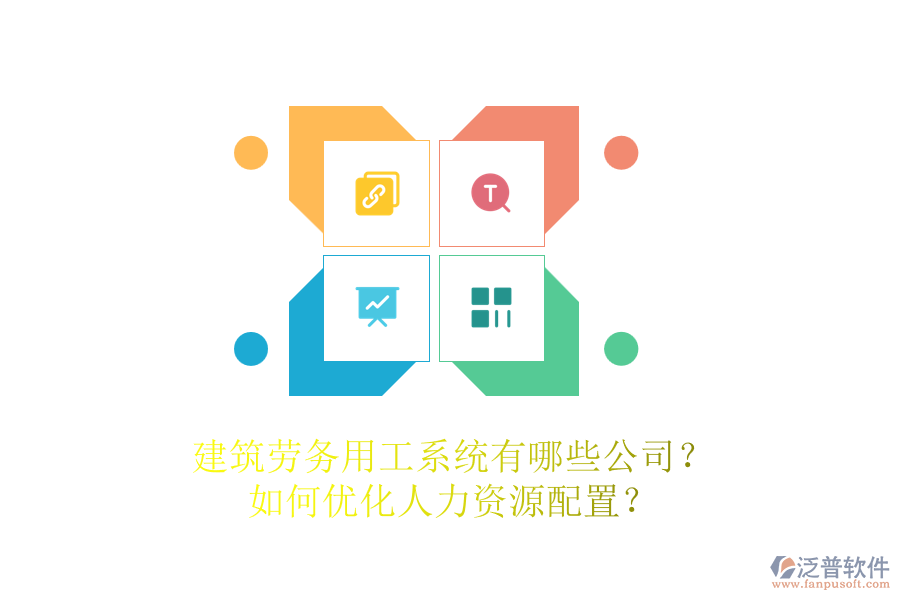 建筑勞務(wù)用工系統(tǒng)有哪些公司？如何優(yōu)化人力資源配置？