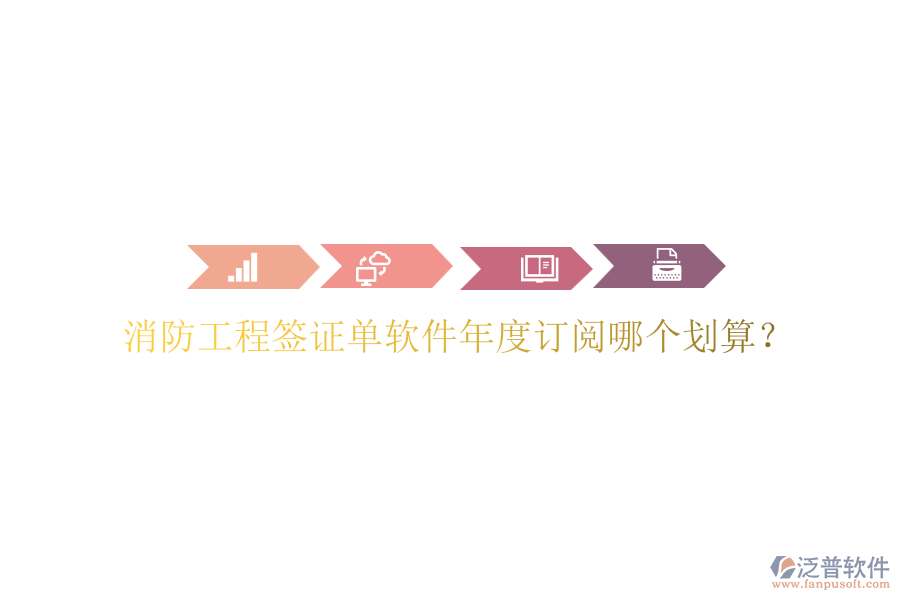 消防工程簽證單軟件年度訂閱哪個劃算？