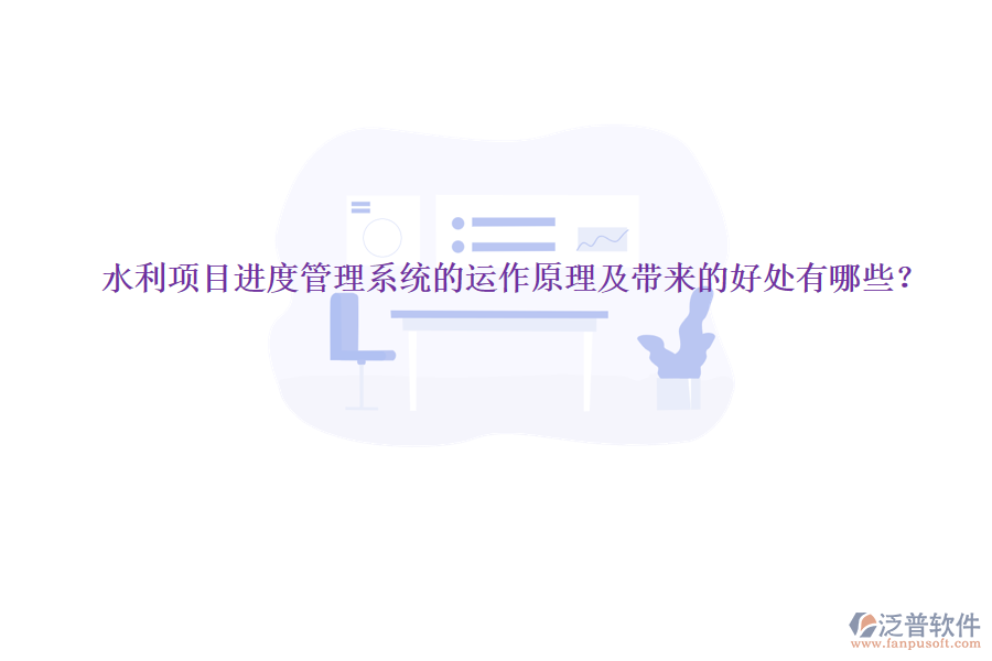 水利項目進(jìn)度管理系統(tǒng)的運作原理及帶來的好處有哪些？