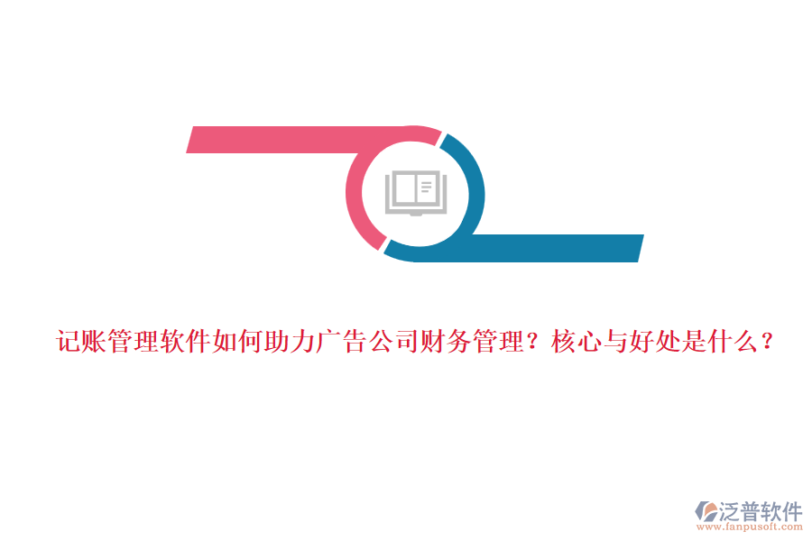 記賬管理軟件如何助力廣告公司財務管理？核心與好處是什么？