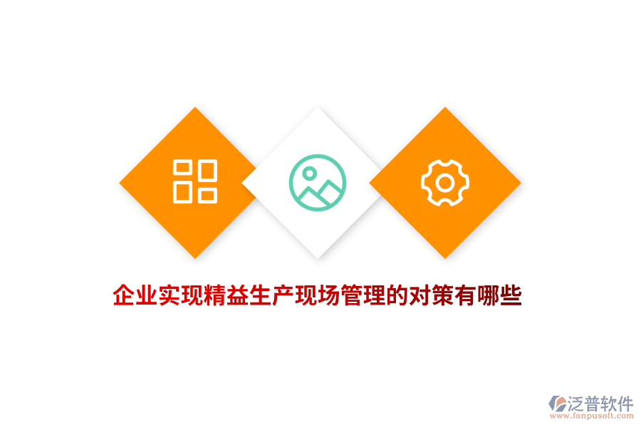 企業(yè)實(shí)現(xiàn)精益生產(chǎn)現(xiàn)場管理的對策有哪些？