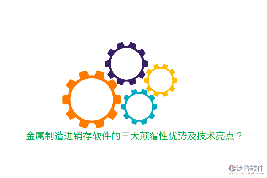 金屬制造進銷存軟件的三大顛覆性優(yōu)勢及技術(shù)亮點？