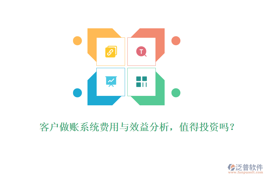 客戶做賬系統(tǒng)費用與效益分析，值得投資嗎？ 