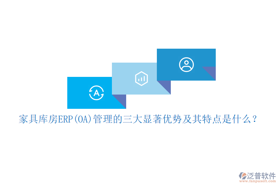 家具庫房ERP(OA)管理的三大顯著優(yōu)勢及其特點是什么？
