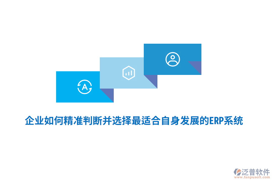 企業(yè)如何精準判斷并選擇最適合自身發(fā)展的ERP系統？
