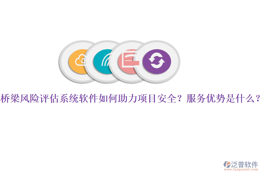 橋梁風(fēng)險(xiǎn)評(píng)估系統(tǒng)軟件如何助力項(xiàng)目安全？服務(wù)優(yōu)勢(shì)是什么？