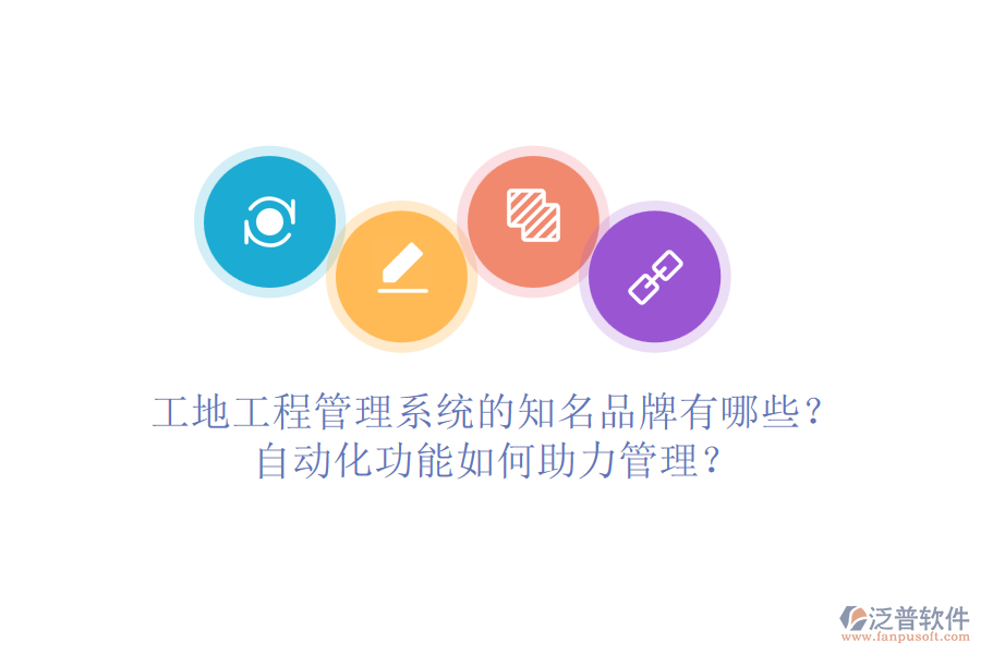 工地工程管理系統(tǒng)的知名品牌有哪些？自動(dòng)化功能如何助力管理？