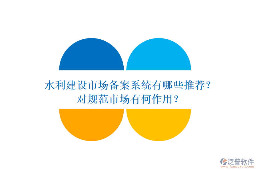 水利建設(shè)市場備案系統(tǒng)有哪些推薦？對規(guī)范市場有何作用？