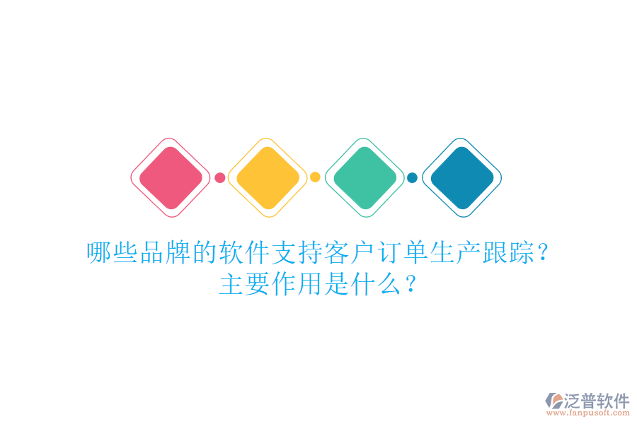 哪些品牌的軟件支持客戶訂單生產(chǎn)跟蹤？主要作用是什么？