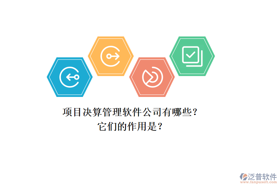 項(xiàng)目決算管理軟件公司有哪些？它們的作用是？