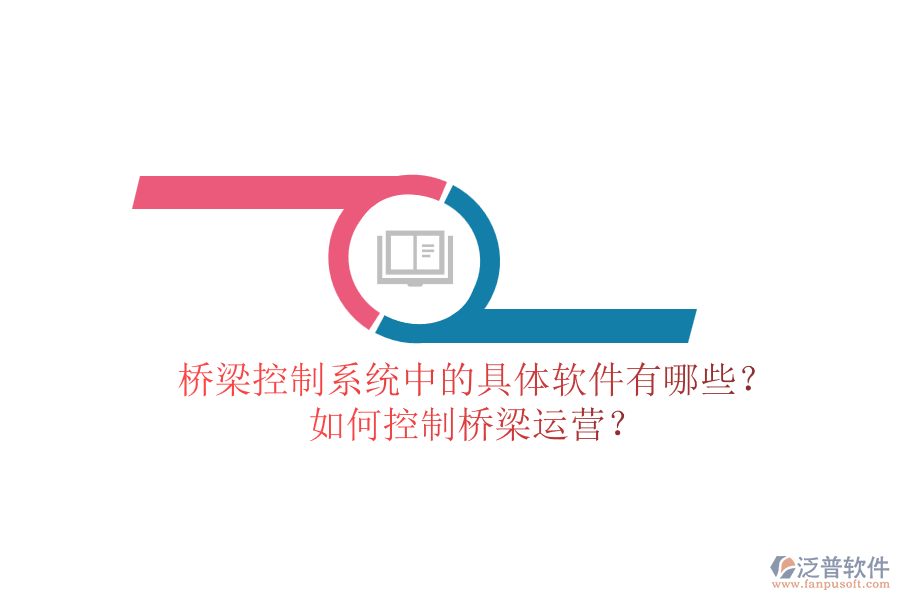 橋梁控制系統(tǒng)中的具體軟件有哪些？如何控制橋梁運(yùn)營(yíng)？