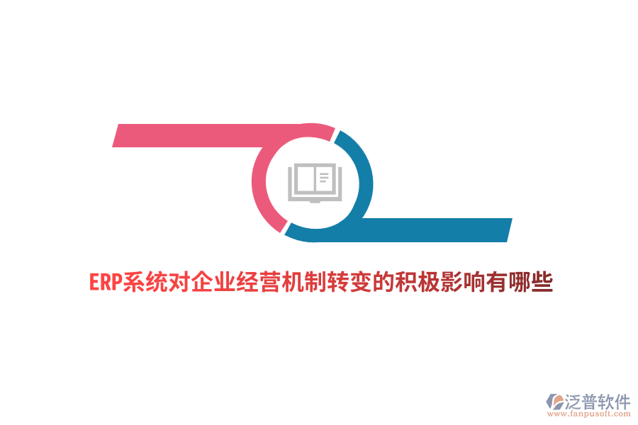 ERP系統(tǒng)對(duì)企業(yè)經(jīng)營機(jī)制轉(zhuǎn)變的積極影響有哪些？