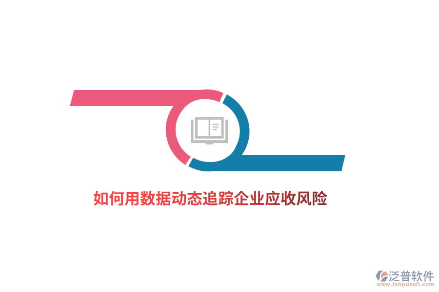 如何用數(shù)據(jù)動(dòng)態(tài)追蹤企業(yè)應(yīng)收風(fēng)險(xiǎn)？