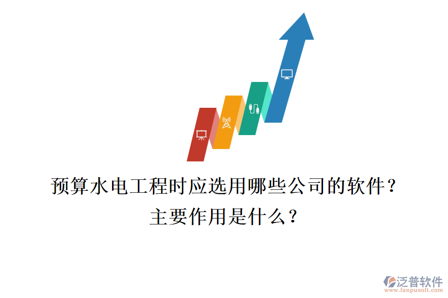 預(yù)算水電工程時，應(yīng)選用哪些公司的軟件？主要作用是什么？