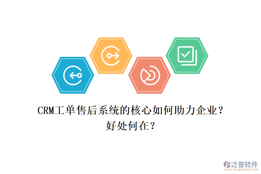 CRM工單售后系統(tǒng)的核心如何助力企業(yè)？好處何在？