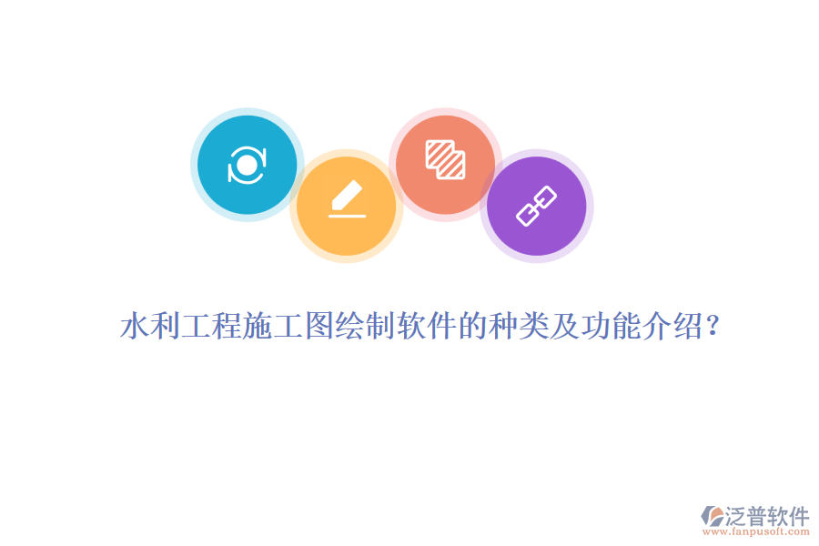 水利工程施工圖繪制軟件的種類及功能介紹？