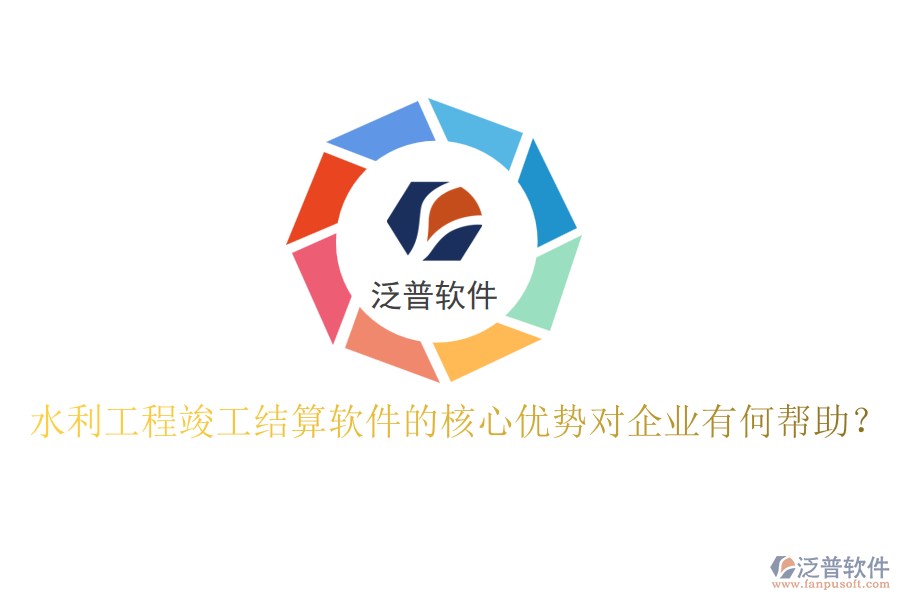 水利工程竣工結(jié)算軟件的核心優(yōu)勢(shì)對(duì)企業(yè)有何幫助？