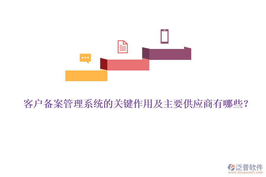 客戶備案管理系統(tǒng)的關(guān)鍵作用及主要供應(yīng)商有哪些？