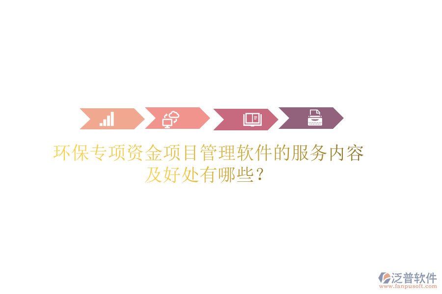 環(huán)保專項(xiàng)資金項(xiàng)目管理軟件的服務(wù)內(nèi)容及好處有哪些？