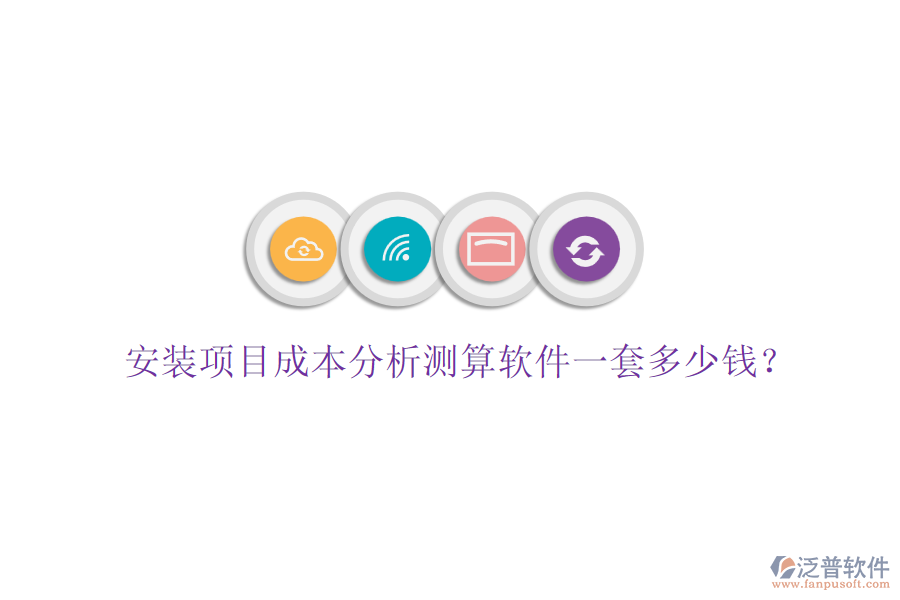安裝項(xiàng)目成本分析測算軟件一套多少錢？