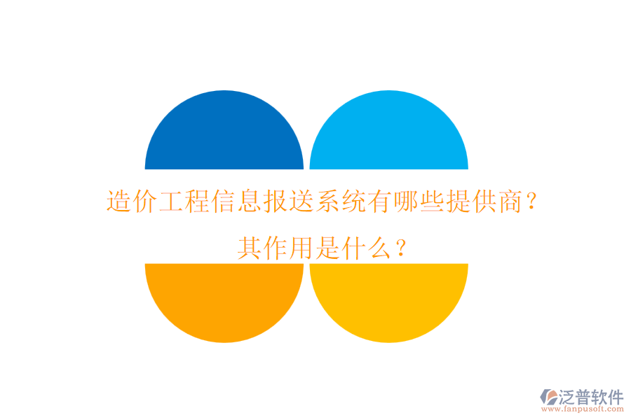 造價工程信息報送系統(tǒng)有哪些提供商？其作用是什么？
