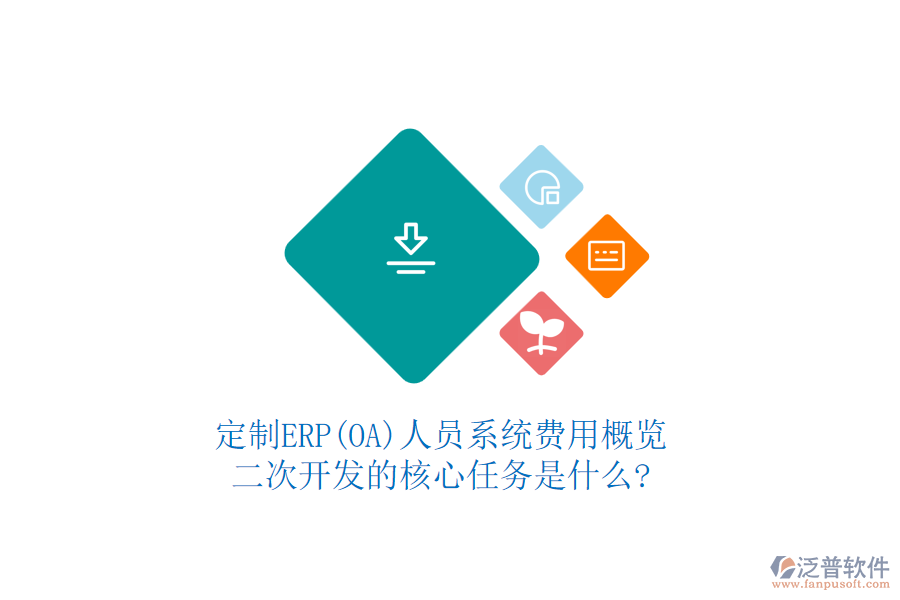 定制ERP(OA)人員系統(tǒng)費(fèi)用概覽，二次開發(fā)的核心任務(wù)是什么?