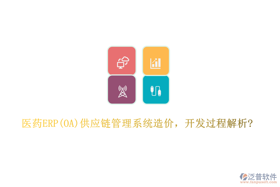 醫(yī)藥ERP(OA)供應(yīng)鏈管理系統(tǒng)造價(jià)，開發(fā)過程解析?