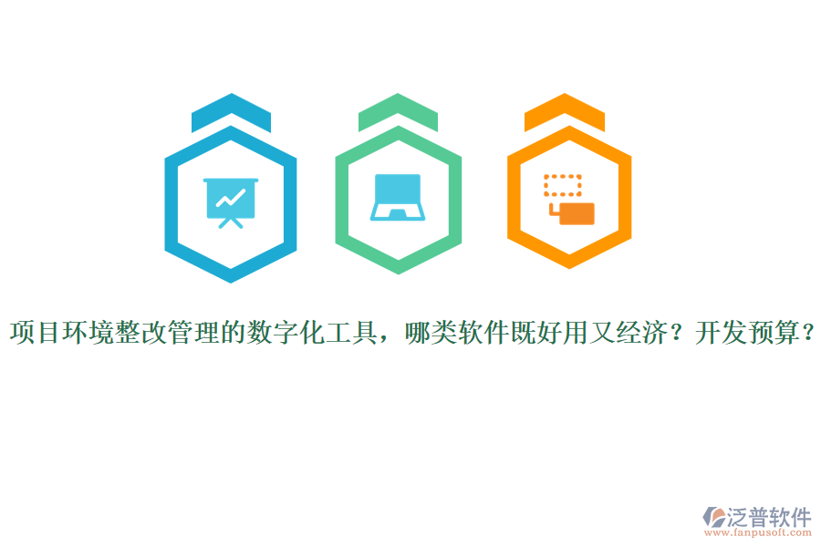 項目環(huán)境整改管理的數(shù)字化工具，哪類軟件既好用又經(jīng)濟？開發(fā)預(yù)算？