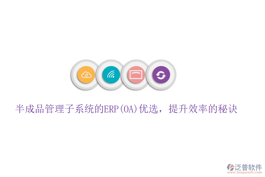 半成品管理子系統(tǒng)的ERP(OA)優(yōu)選，提升效率的秘訣