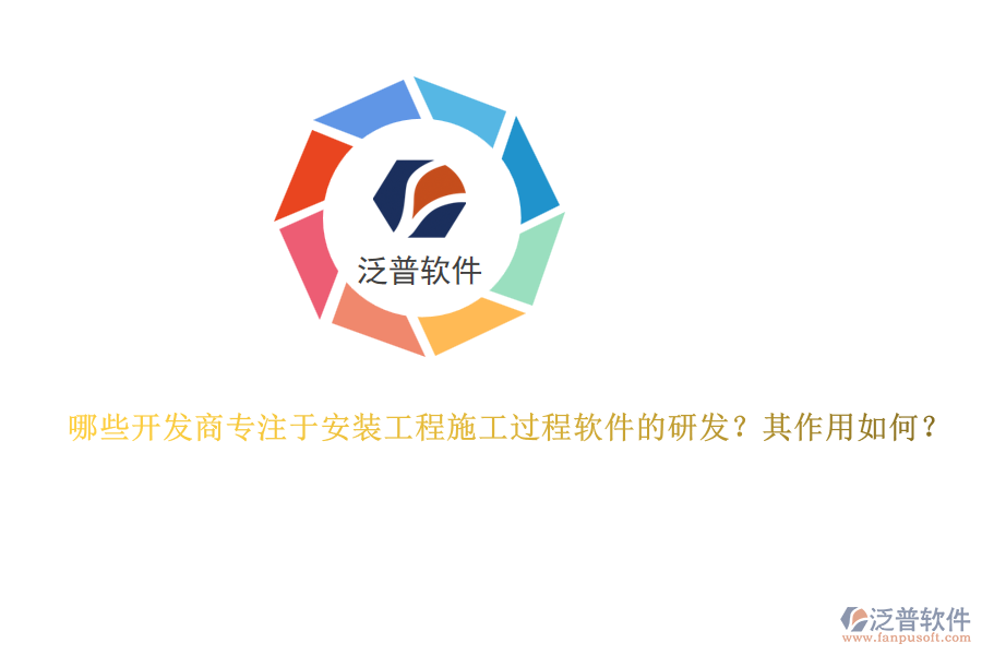 哪些開發(fā)商專注于安裝工程施工過程軟件的研發(fā)？其作用如何？
